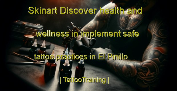 Skinart Discover health and wellness in implement safe tattoo practices in El Pinillo | TattooTraining | TattooClasses | SkinartTraining-Mexico